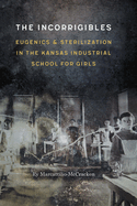 The Incorrigibles: Eugenics and Sterilization in the Kansas Industrial School for Girls