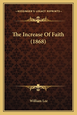 The Increase of Faith (1868) - Lee, William