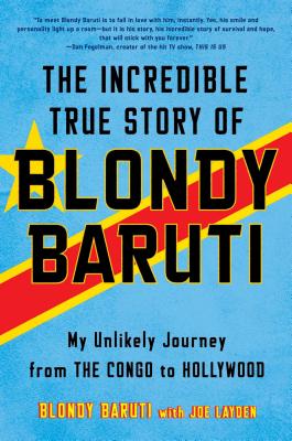 The Incredible True Story of Blondy Baruti: My Unlikely Journey from the Congo to Hollywood - Baruti, Blondy, and Layden, Joe