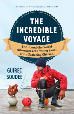 The Incredible Voyage: The Round-The-World Adventures of a Young Sailor and a Seafaring Chicken - Soude, Guirec, and Warriner, David (Translated by)