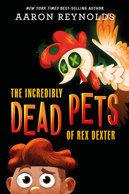 The Incredibly Dead Pets of Rex Dexter - Reynolds, Aaron