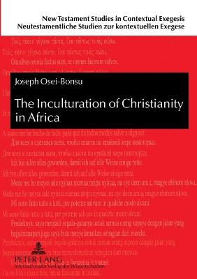 The Inculturation of Christianity in Africa: Antecedents and Guidelines from the New Testament and the Early Church - Kahl, Werner, and Osei-Bonsu, Joseph