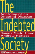 The Indebted Society: Anatomy of an Ongoing Disaster - Medoff, James, and Harless, Andrew, and Galbraith, John Kenneth (Foreword by)