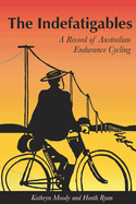 The Indefatigables: A Record of Australian Endurance Cycling