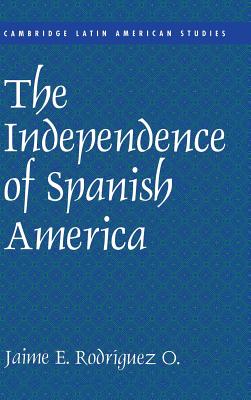 The Independence of Spanish America - Rodrguez, Jaime E.