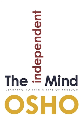 The Independent Mind: Learning to Live a Life of Freedom - Osho, and Osho International Foundation (Translated by)