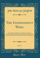 The Independent Whig, Vol. 1: Or a Defence of Primitive Christianity, and of Our Ecclesiastical Establishment, Against the Exorbitant Claims and Encroachments of Fanatical and Disaffected Clergymen (Classic Reprint)