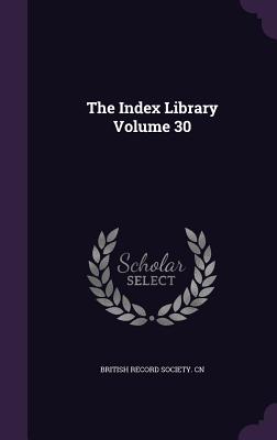 The Index Library Volume 30 - British Record Society Cn (Creator)