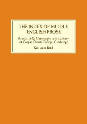 The Index of Middle English Prose: Handlist XX: Manuscripts in the Library of Corpus Christi College, Cambridge - Rand, Kari Anne (Editor)