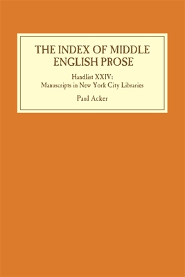 The Index of Middle English Prose: Handlist XXIV: Manuscripts in New York City Libraries - Acker, Paul