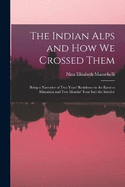 The Indian Alps and How We Crossed Them: Being a Narrative of Two Years' Residence in the Eastern Himalaya and Two Months' Tour Into the Interior