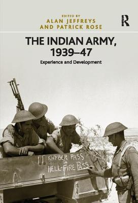 The Indian Army, 1939-47: Experience and Development - Rose, Patrick, and Jeffreys, Alan (Editor)