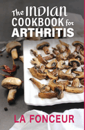 The Indian Cookbook for Arthritis (Black and White Edition): Delicious Anti-Inflammatory Indian Vegetarian Recipes to Reduce Pain