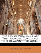 The Indian Musalmans: Are They Bound in Conscience to Rebel Against the Queen?