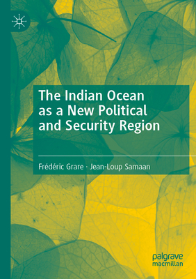 The Indian Ocean as a New Political and Security Region - Grare, Frdric, and Samaan, Jean-Loup