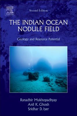 The Indian Ocean Nodule Field: Geology and Resource Potential - Mukhopadhyay, Ranadhir, and Ghosh, Anil Kumar, and Iyer, Sridhar D.