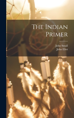 The Indian Primer - Eliot, John, and Small, John