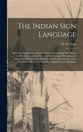 The Indian Sign Language [microform]: With Brief Explanatory Notes of the Gestures Taught Deaf-mutes in Our Institutions for Their Instruction, and a Description of Some of the Peculiar Laws, Customs, Myths, Superstitions, Ways of Living, Code Of...