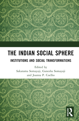 The Indian Social Sphere: Institutions and Social Transformations - Somayaji, Sakarama (Editor), and Somayaji, Ganesha (Editor), and Coelho, Joanna P (Editor)