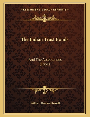 The Indian Trust Bonds: And the Acceptances (1861) - Russell, William Howard, Sir