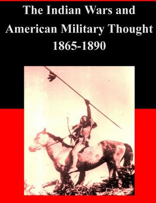 The Indian Wars and American Military Thought 1865-1890 - Penny Hill Press, Inc (Editor), and U S Army War College