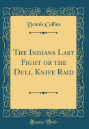 The Indians Last Fight or the Dull Knife Raid (Classic Reprint)