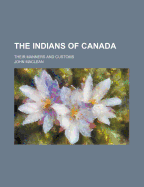 The Indians of Canada: Their Manners and Customs