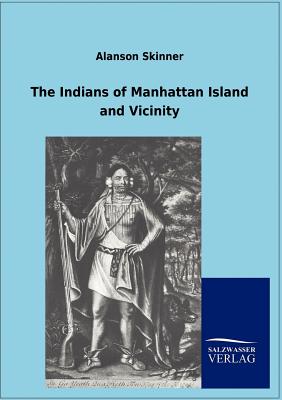 The Indians of Manhattan Island and Vicinity - Skinner, Alanson