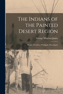 The Indians of the Painted Desert Region: Hopis, Navahoes, Wallapais, Havasupais