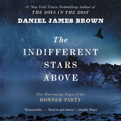 The Indifferent Stars Above: The Harrowing Saga of the Donner Party - Brown, Daniel James, and Prichard, Michael (Read by)