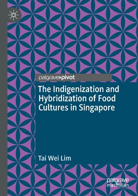 The Indigenization and Hybridization of Food Cultures in Singapore - Lim, Tai Wei