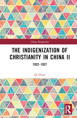 The Indigenization of Christianity in China II: 1922-1927 - Duan, Qi
