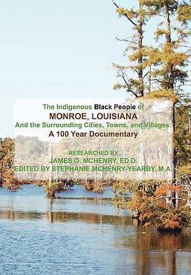 The Indigenous Black People of Monroe, Louisiana and the Surrounding Cities, Towns, and Villages - McHenry, James O Ed D