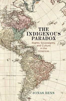 The Indigenous Paradox: Rights, Sovereignty, and Culture in the Americas - Bens, Jonas