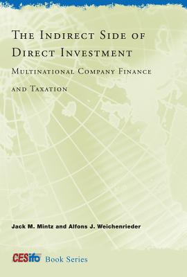 The Indirect Side of Direct Investment: Multinational Company Finance and Taxation - Mintz, Jack M, and Weichenrieder, Alfons J