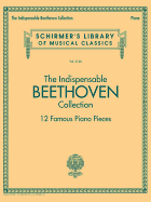 The Indispensable Beethoven Collection: 12 Famous Piano Pieces
