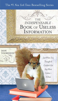 The Indispensable Book of Useless Information: Just When You Thought It Couldn't Get Any More Useless--It Does - Voorhees, Don