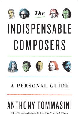 The Indispensable Composers: A Personal Guide - Tommasini, Anthony