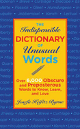 The Indispensable Dictionary of Unusual Words: Over 6,000 Obscure and Preposterous Words to Know, Learn, and Love