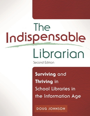 The Indispensable Librarian: Surviving and Thriving in School Libraries in the Information Age - Johnson, Doug