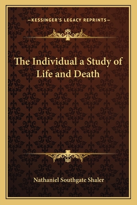 The Individual a Study of Life and Death - Shaler, Nathaniel Southgate