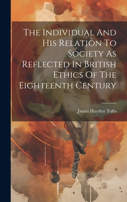 The Individual And His Relation To Society As Reflected In British Ethics Of The Eighteenth Century - Tufts, James Hayden