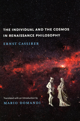 The Individual and the Cosmos in Renaissance Philosophy - Cassirer, Ernst, and Domandi, Mario (Introduction by)