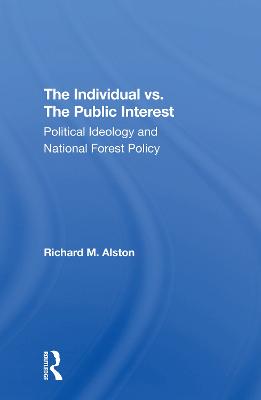 The Individual Vs. The Public Interest: Political Ideology And National Forest Policy - Alston, Richard M.