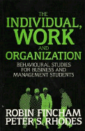 The Individual, Work and Organization: Behavioral Studies for Business and Management Students - Fincham, Robin, and Rhodes, Peter S