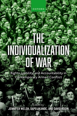 The Individualization of War: Rights, Liability, and Accountability in Contemporary Armed Conflict - Welsh, Jennifer (Editor), and Akande, Dapo (Editor), and Rodin, David (Editor)