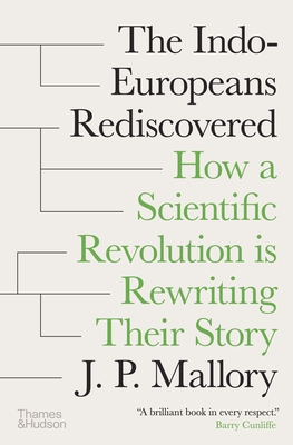 The Indo-Europeans Rediscovered: How a Scientific Revolution is Rewriting their Story - Mallory, J. P.
