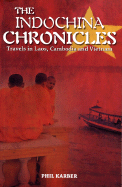 The Indochina Chronicles: Travels in Laos, Cambodia and Vietnam