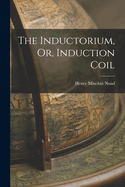 The Inductorium, Or, Induction Coil