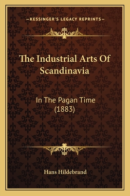 The Industrial Arts of Scandinavia: In the Pagan Time (1883) - Hildebrand, Hans